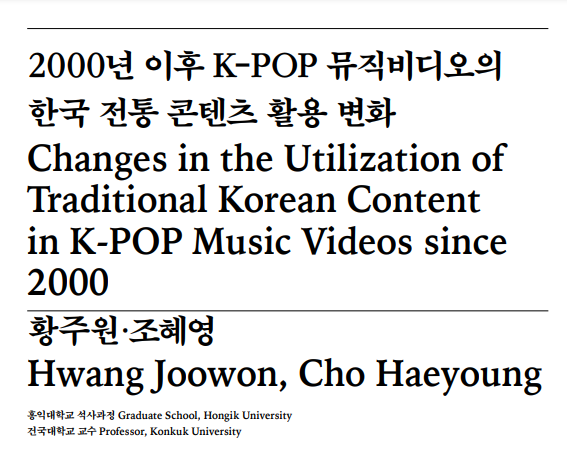 (논문) 2000년 이후 K-POP 뮤직비디오의 한국전통콘텐츠활용변화 - 황주원, 조혜영(한국디자인사학회 논문집, 디자인사연구 통권 7호, 2024.1. )