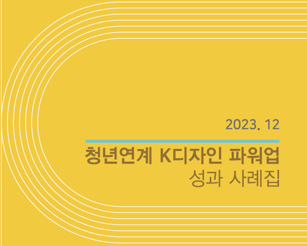 2023 청년연계 K디자인파워업 성과사례집 - 한국디자인진흥원, 산업정책연구원IPS. 2023