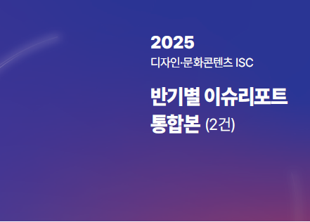 2025년 디자인문화콘텐츠ISC 반기별 이슈리포트 통합본