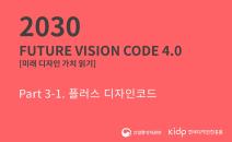 2030 Future Vision Code 4.0_미래 디자인 가치 읽기_Part 3-1. 플러스 디자인코드